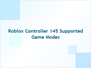 Roblox Controller 145: Supported Game Modes