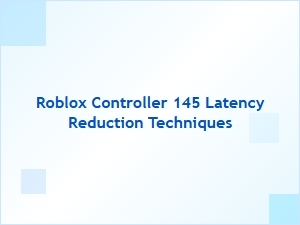 Roblox Controller 145 Latency Reduction Techniques