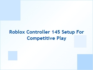 Optimizing Your Roblox Controller 145 for Competitive Play